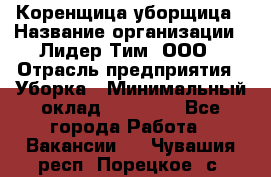 Коренщица-уборщица › Название организации ­ Лидер Тим, ООО › Отрасль предприятия ­ Уборка › Минимальный оклад ­ 15 000 - Все города Работа » Вакансии   . Чувашия респ.,Порецкое. с.